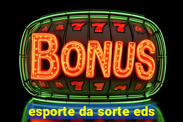 esporte da sorte eds